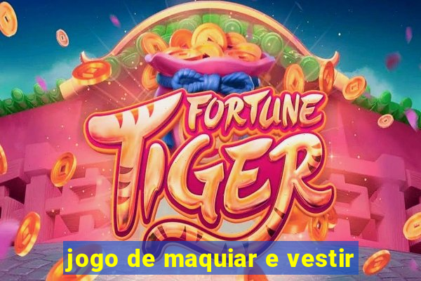 jogo de maquiar e vestir